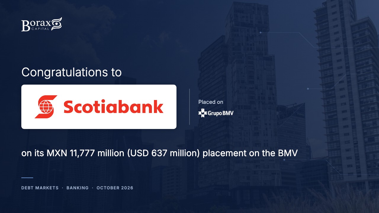 Borax Capital congratulates Scotiabank on its MXN 11,777 million (USD 637 million) placement on the BMV